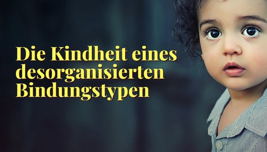 Die Kindheit eines desorganisierten Bindungstypen
