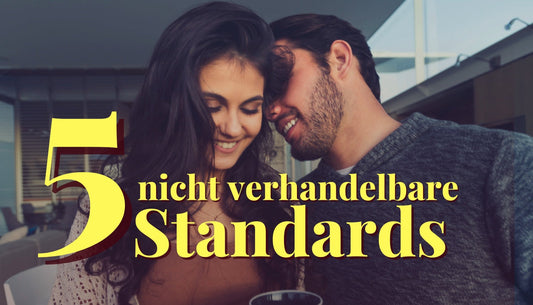 Diese 5 NICHT verhandelbare Standards in Dating & Beziehung MUSST du kennen