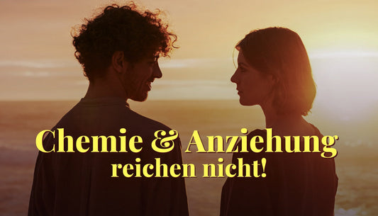 Warum Chemie & Anziehung nicht reichen – und was Liebe wirklich braucht