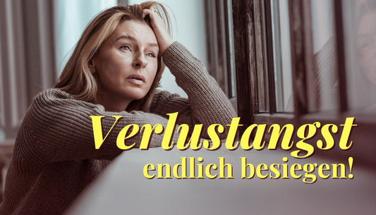 Deine Verlustangst bestätigt sich? Wie du Verlustangst besiegst - Dein Reset