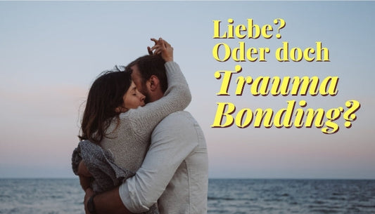 Trauma Bonding - Wie du es erkennst und dich daraus befreist