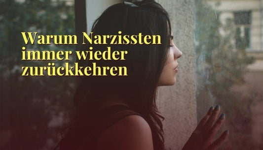 Warum Narzissten immer wieder zurückkehren - Die Psychologie hinter dem Zurückkommen eines Narzissten - Dein Reset