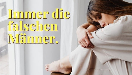 Warum ziehe ich immer die falschen Männer an? – So durchbrichst du das Muster - Dein Reset